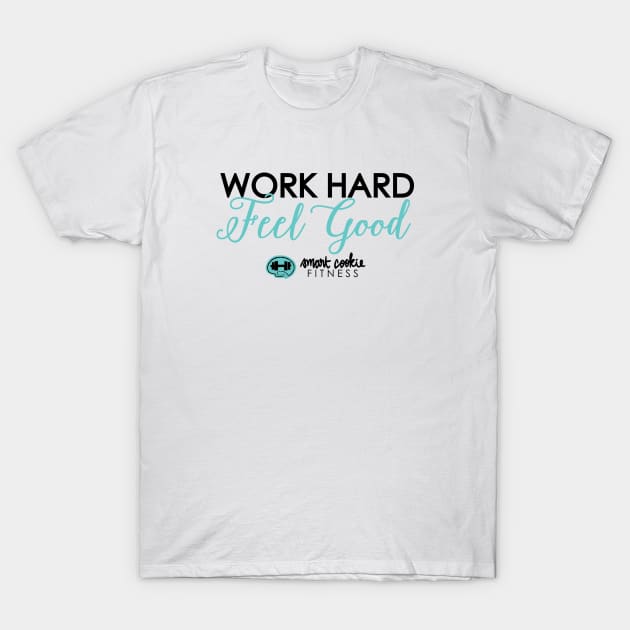 WORK HARD, FEEL GOOD T-Shirt by SmartCookieFitnessApparel